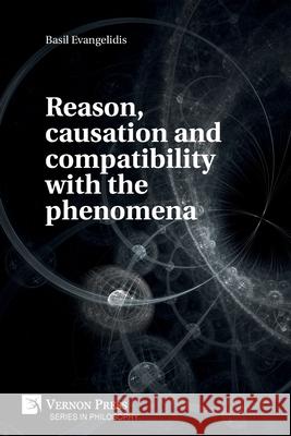 Reason, causation and compatibility with the phenomena Basil Evangelidis 9781622738380 Vernon Press - książka