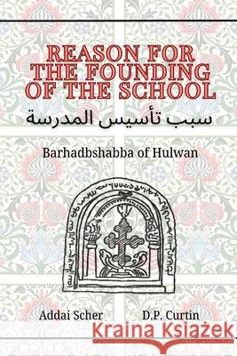 Reason for the Founding of the School Barhadbshabba of Hulwan, D P Curtin, Addai Scher 9798330266890 Dalcassian Publishing Company - książka