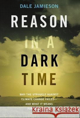 Reason in a Dark Time: Why the Struggle Against Climate Change Failed -- And What It Means for Our Future Dale Jamieson 9780190845889 Oxford University Press, USA - książka