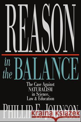 Reason in the Balance – The Case Against Naturalism in Science, Law Education Phillip E. Johnson 9780830819294 InterVarsity Press - książka