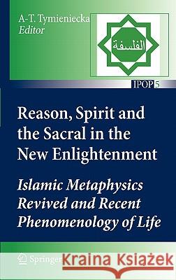 Reason, Spirit and the Sacral in the New Enlightenment: Islamic Metaphysics Revived and Recent Phenomenology of Life Tymieniecka, Anna-Teresa 9789048196111 Not Avail - książka