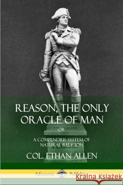 Reason, the Only Oracle of Man: Or, A Compendius System of Natural Religion Allen, Col Ethan 9781387949779 Lulu.com - książka