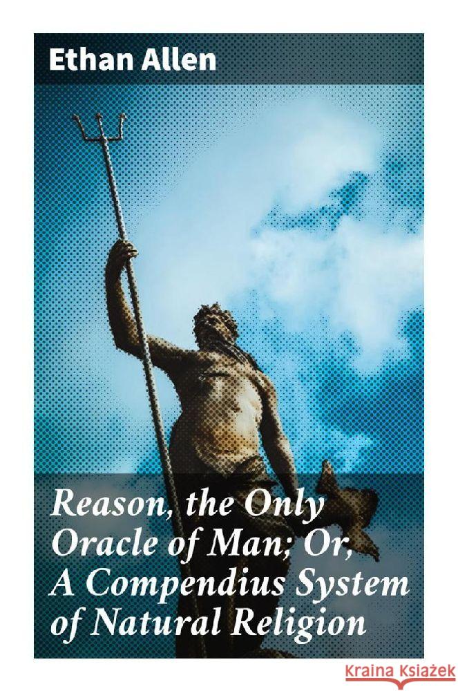 Reason, the Only Oracle of Man; Or, A Compendius System of Natural Religion Allen, Ethan 9788027289714 Good Press - książka