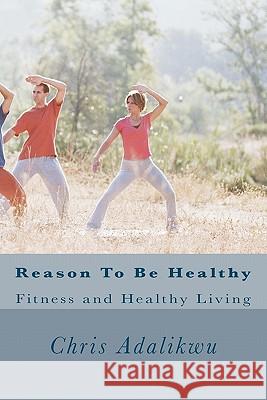 Reason To Be Healthy Adalikwu, Chris 9781463569921 Createspace - książka