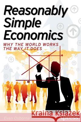 Reasonably Simple Economics: Why the World Works the Way It Does Osborne, Evan 9781430259411  - książka