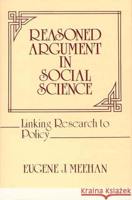 Reasoned Argument in Social Science: Linking Research to Policy Meehan, Eugene 9780313224812 Greenwood Press - książka