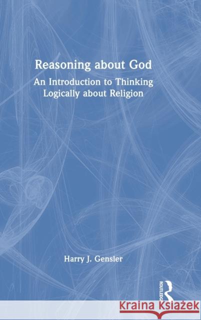 Reasoning about God: An Introduction to Thinking Logically about Religion Harry J. Gensler 9781032341736 Routledge - książka