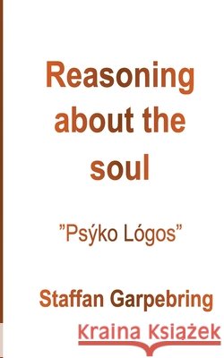 Reasoning about the soul: Ps?kho L?gos Staffan Garpebring 9789180971324 Bod - Books on Demand - książka