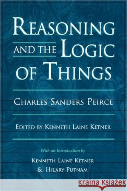 Reasoning and the Logic of Things: The Cambridge Conferences Lectures of 1898 Peirce, Charles Sanders 9780674749672 Harvard University Press - książka