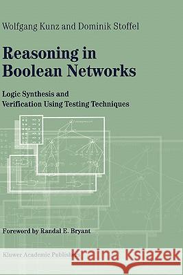 Reasoning in Boolean Networks: Logic Synthesis and Verification Using Testing Techniques Kunz, Wolfgang 9780792399216 Kluwer Academic Publishers - książka