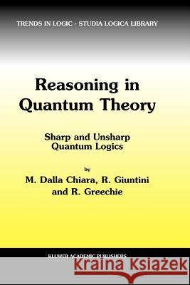 Reasoning in Quantum Theory: Sharp and Unsharp Quantum Logics Dalla Chiara, Maria Luisa 9789048165629 Not Avail - książka