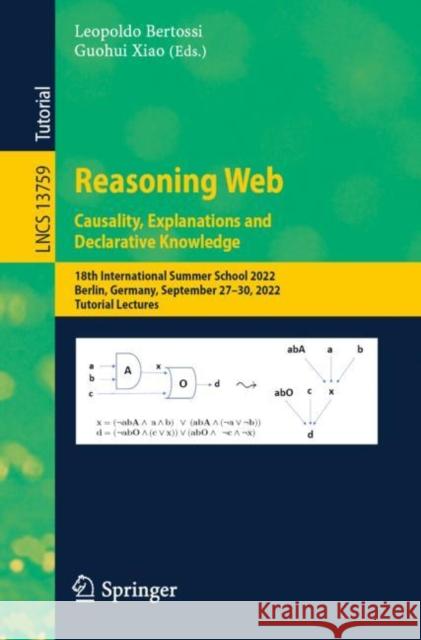 Reasoning Web. Causality, Explanations and Declarative Knowledge: 18th International Summer School 2022, Berlin, Germany, September 27–30, 2022, Tutorial Lectures Leopoldo Bertossi Guohui Xiao 9783031314131 Springer - książka