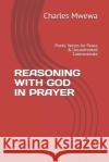 Reasoning with God in Prayer: Poetic Verses for Peace & Unconfronted Controversies Charles Mwewa 9781077686571 Independently Published