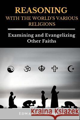 REASONING WITH The WORLD'S VARIOUS RELIGIONS: Examining and Evangelizing Other Faiths Andrews, Edward D. 9781945757815 Christian Publishing House - książka