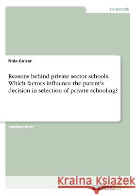 Reasons behind private sector schools. Which factors influence the parent's decision in selection of private schooling? Nida Gulzar 9783668764910 Grin Verlag - książka