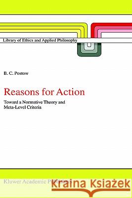 Reasons for Action: Toward a Normative Theory and Meta-Level Criteria Postow, B. C. 9780792357001 Kluwer Academic Publishers - książka