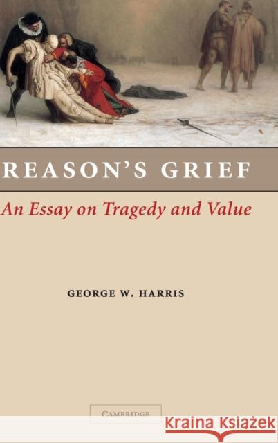 Reason's Grief: An Essay on Tragedy and Value Harris, George W. 9780521863285 Cambridge University Press - książka