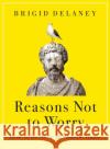 Reasons Not to Worry: How to be Stoic in chaotic times Brigid Delaney 9780349436296 Little, Brown Book Group