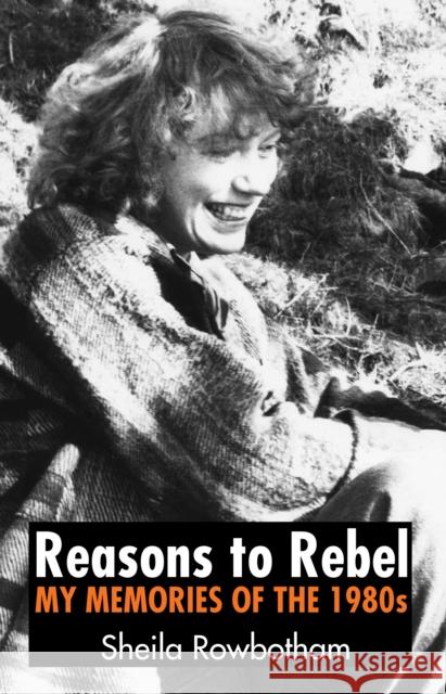 Reasons to Rebel: My Memories  of the 1980s Sheila Rowbotham 9780850367911 The Merlin Press Ltd - książka