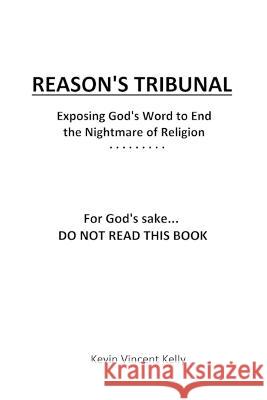 Reason's Tribunal: Exposing God's Word to End the Nightmare of Religion Kevin Vincent Kelly   9781088142233 IngramSpark - książka