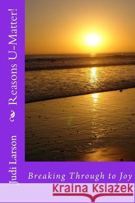 Reasons U-Matter!: Breaking Through to Joy Judi Larson 9781500553265 Createspace - książka