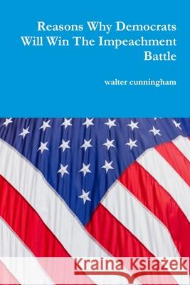 Reasons Why Democrats Will Win The Impeachment Battle Walter Cunningham 9780359965373 Lulu.com - książka