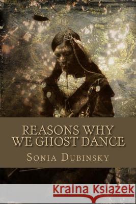 Reasons Why We Ghost Dance Sonia Dubinsky 9781492881957 Createspace - książka