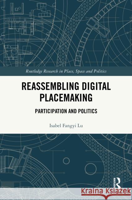 Reassembling Digital Placemaking: Participation and Politics Isabel Fangyi Lu 9781032527048 Routledge - książka
