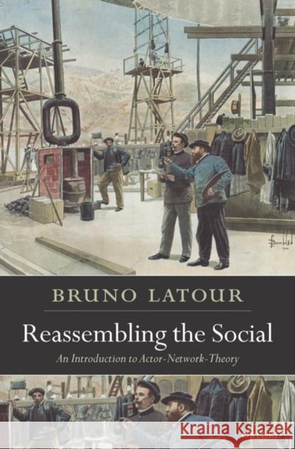 Reassembling the Social: An Introduction to Actor-Network-Theory LaTour, Bruno 9780199256051 Oxford University Press - książka