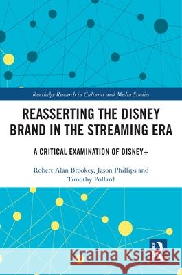Reasserting the Disney Brand in the Streaming Era: A Critical Examination of Disney+ Robert Alan Brookey Jason Phillips Tim Pollard 9781032422350 Routledge - książka