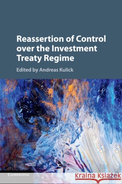 Reassertion of Control Over the Investment Treaty Regime Andreas Kulick 9781316624678 Cambridge University Press - książka