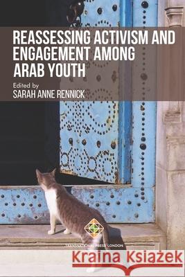 Reassessing Activism and Engagement Among Arab Youth Sarah Anne Rennick 9781801351171 Transnational Press London - książka