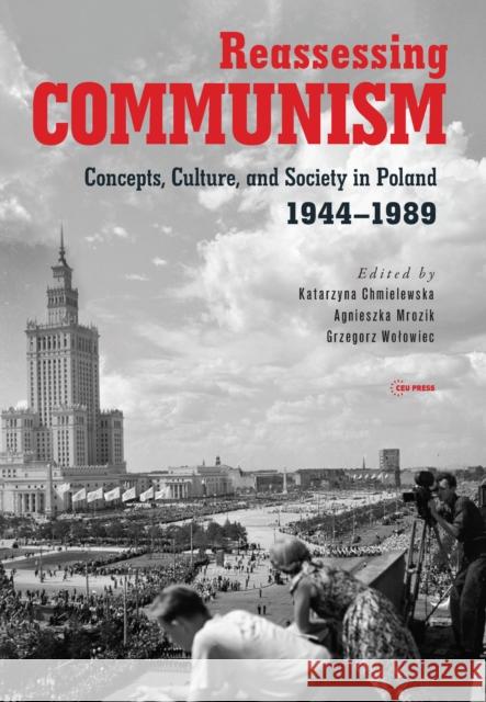 Reassessing Communism: Concepts, Culture, and Society in Poland 1944-1989 Katarzyna Chmielewska Agnieszka Mrozik Grzegorz Wolowiec 9789633863787 Central European University Press - książka