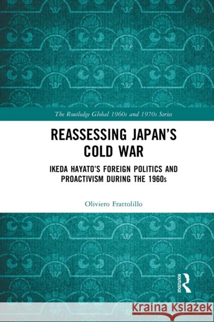 Reassessing Japan's Cold War: Ikeda Hayato's Foreign Politics and Proactivism During the 1960s Oliviero Frattolillo 9781032084817 Routledge - książka