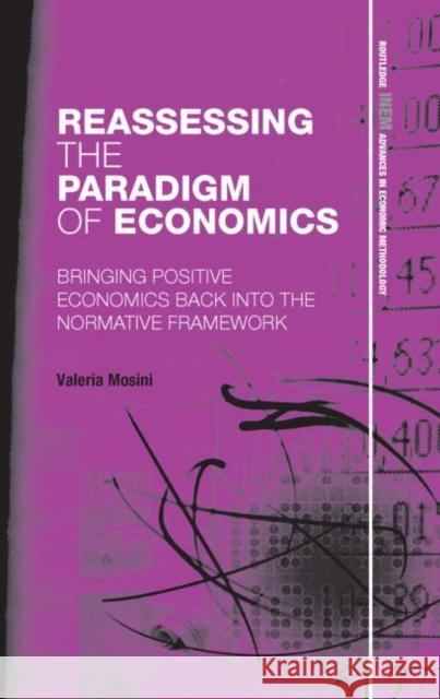 Reassessing the Paradigm of Economics: Bringing Positive Economics Back Into the Normative Framework Mosini, Valeria 9780415725842 Routledge - książka