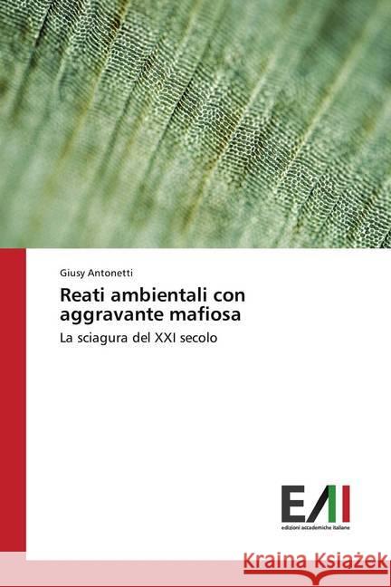 Reati ambientali con aggravante mafiosa : La sciagura del XXI secolo Antonetti, Giusy 9786202082754 Edizioni Accademiche Italiane - książka