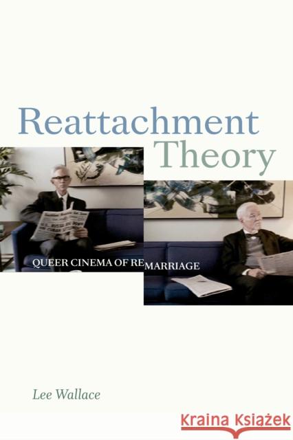 Reattachment Theory: Queer Cinema of Remarriage Lee Wallace 9781478006817 Duke University Press - książka