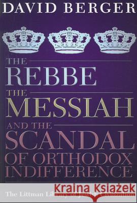 Rebbe, the Messiah, and the Scandal of Orthodox Indifference: With a New Introduction Berger, David 9781904113751 Littman Library of Jewish Civilizat - książka