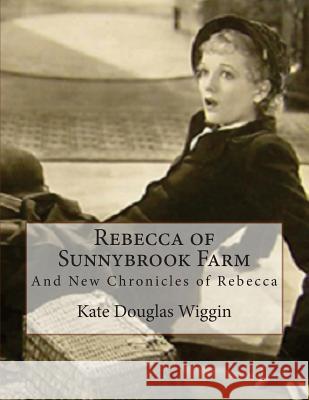 Rebecca of Sunnybrook Farm: And New Chronicles of Rebecca Kate Douglas Wiggin 9781537086378 Createspace Independent Publishing Platform - książka