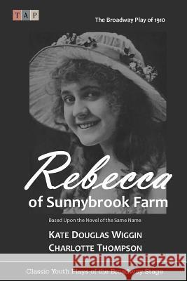 Rebecca of Sunnybrook Farm: The Broadway Play of 1910 Kate Douglas Wiggin Charlotte Thompson 9781508434504 Createspace - książka