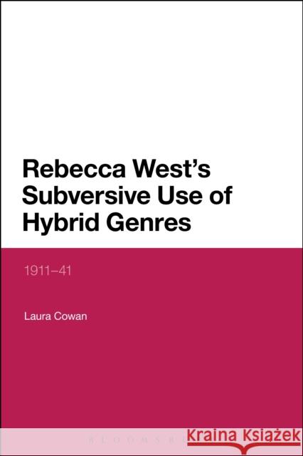 Rebecca West's Subversive Use of Hybrid Genres: 1911-41 Laura Cowan 9781350028418 Bloomsbury Academic - książka