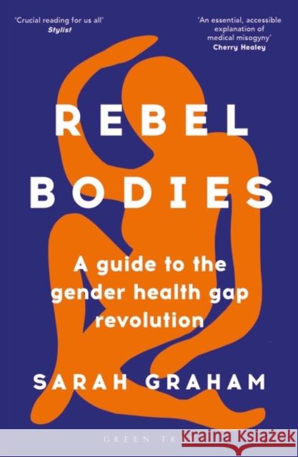 Rebel Bodies: A guide to the gender health gap revolution Sarah Graham 9781399401104 Bloomsbury Publishing (UK) - książka