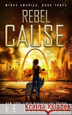 Rebel Cause: A Post-Apocalyptic Survival Thriller Ee Isherwood 9781675162668 Independently Published - książka