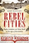 Rebel Cities: Paris, London and New York in the Age of Revolution Mike Rapport 9780349123530 Little, Brown Book Group