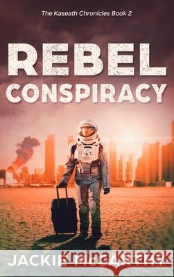 Rebel Conspiracy: A Young Adult Dystopian Sci-fi Adventure Jackie McCarthy 9781764093903 Curling Tea Press - książka