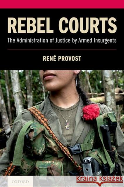 Rebel Courts: The Administration of Justice by Armed Insurgents Provost, René 9780190912222 Oxford University Press, USA - książka