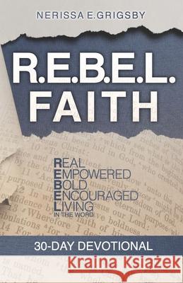 R.E.B.E.L. Faith 30-Day Devotional: Real, Empowered, Bold, Encouraged, Living in the Word Nerissa E. Grigsby 9781735990606 Concise Publishing - książka