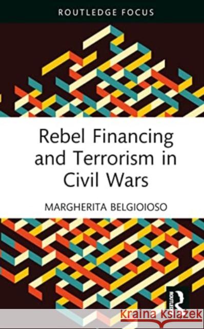 Rebel Financing and Terrorism in Civil Wars Margherita (University of Leeds, UK) Belgioioso 9781032445014 Taylor & Francis Ltd - książka