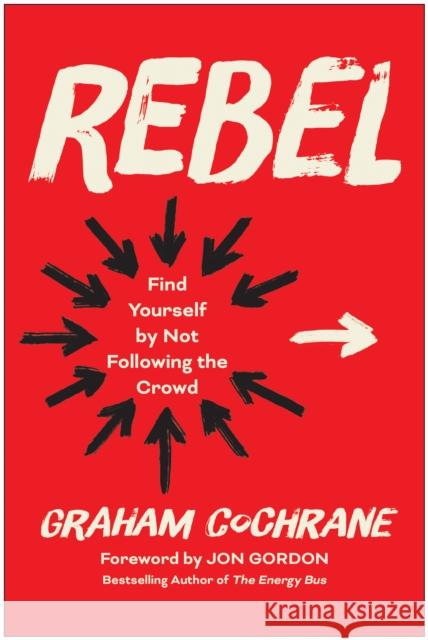 Rebel: Find Yourself by Not Following the Crowd Graham Cochrane Jon Gordon 9781637745656 BenBella Books - książka