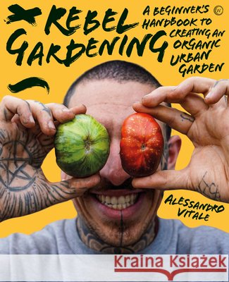 Rebel Gardening: A beginner’s handbook to organic urban gardening Vitale, Alessandro 9781786786913 Watkins Media Limited - książka